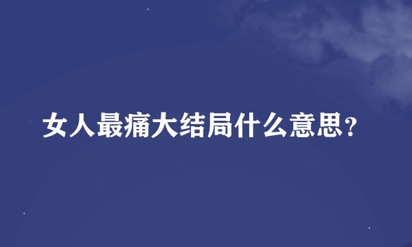 女人最痛大结局什么意思？