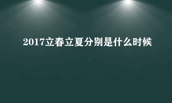 2017立春立夏分别是什么时候