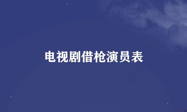 电视剧借枪演员表