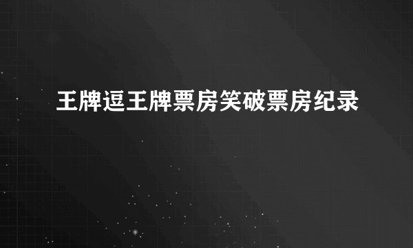 王牌逗王牌票房笑破票房纪录