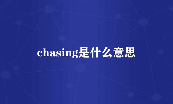 chasing是什么意思