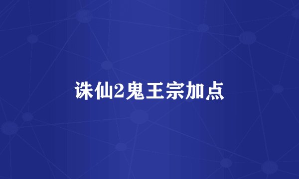 诛仙2鬼王宗加点