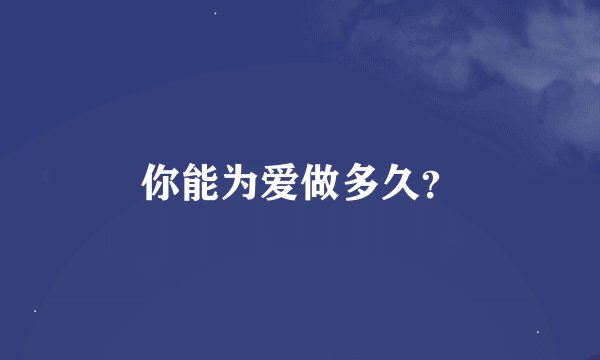 你能为爱做多久？