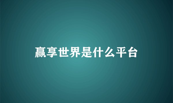 赢享世界是什么平台