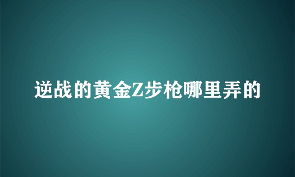 逆战的黄金Z步枪哪里弄的