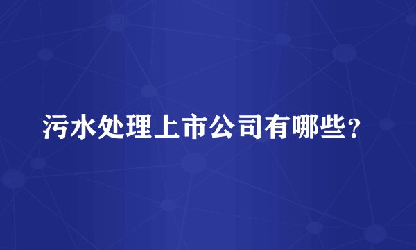 污水处理上市公司有哪些？