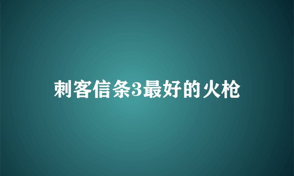刺客信条3最好的火枪
