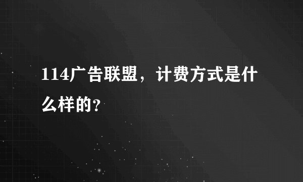 114广告联盟，计费方式是什么样的？