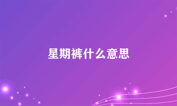 星期裤什么意思