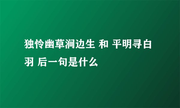 独怜幽草涧边生 和 平明寻白羽 后一句是什么