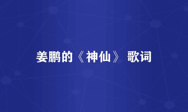 姜鹏的《神仙》 歌词