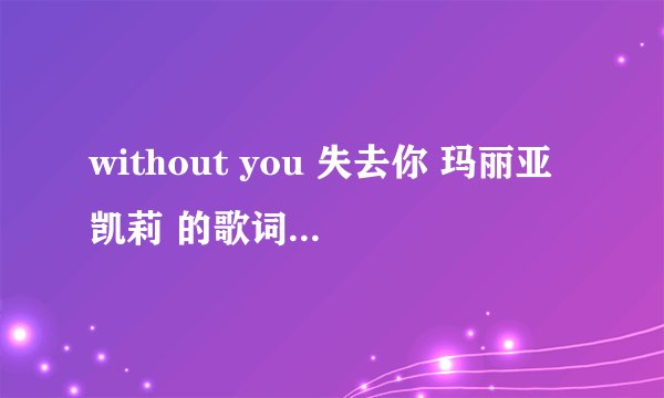 without you 失去你 玛丽亚凯莉 的歌词（中英文都要）