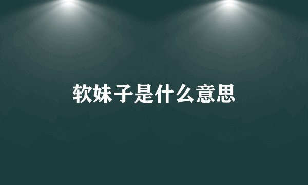 软妹子是什么意思