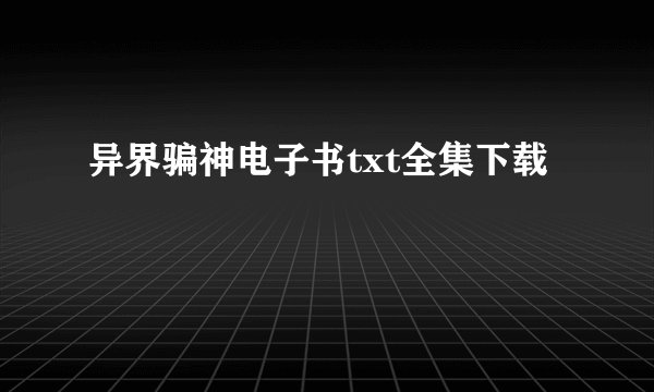 异界骗神电子书txt全集下载