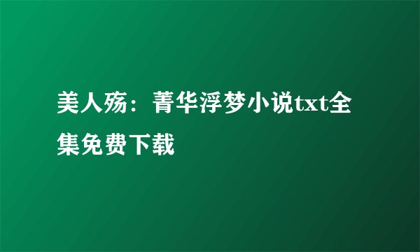 美人殇：菁华浮梦小说txt全集免费下载