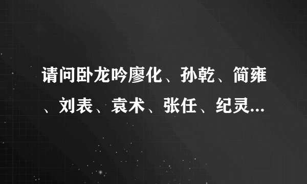 请问卧龙吟廖化、孙乾、简雍、刘表、袁术、张任、纪灵 怎样搭配和用什么兵种啊?谢谢!