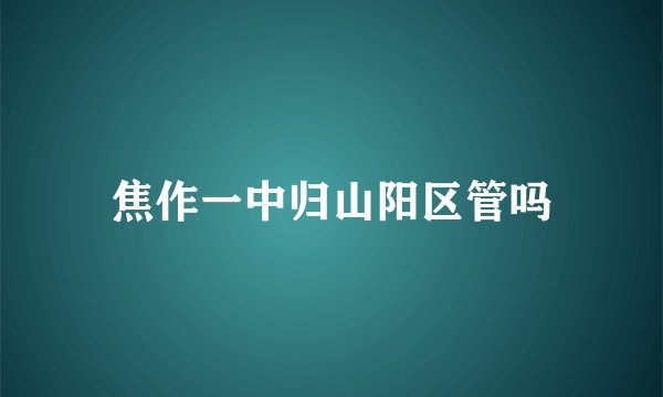焦作一中归山阳区管吗