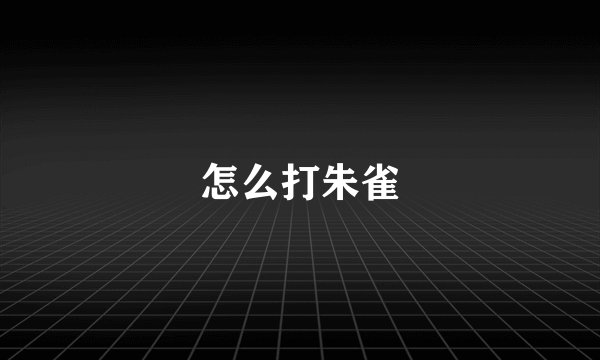 怎么打朱雀