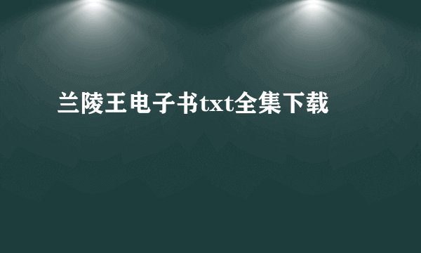 兰陵王电子书txt全集下载