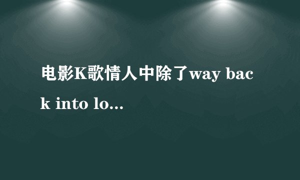 电影K歌情人中除了way back into love 外其他的插曲都叫什么名字