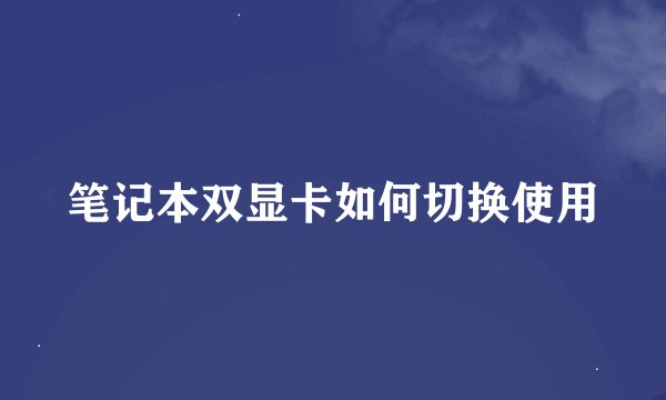 笔记本双显卡如何切换使用