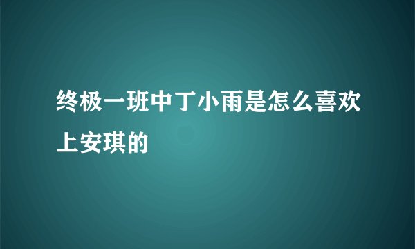 终极一班中丁小雨是怎么喜欢上安琪的
