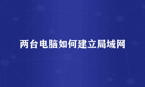 两台电脑如何建立局域网