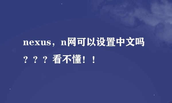 nexus，n网可以设置中文吗？？？看不懂！！