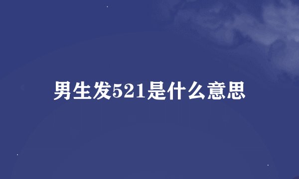 男生发521是什么意思