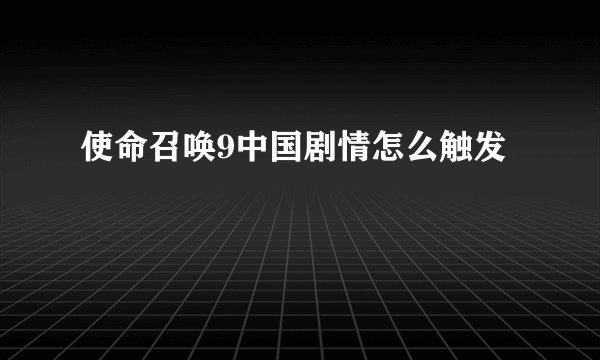 使命召唤9中国剧情怎么触发