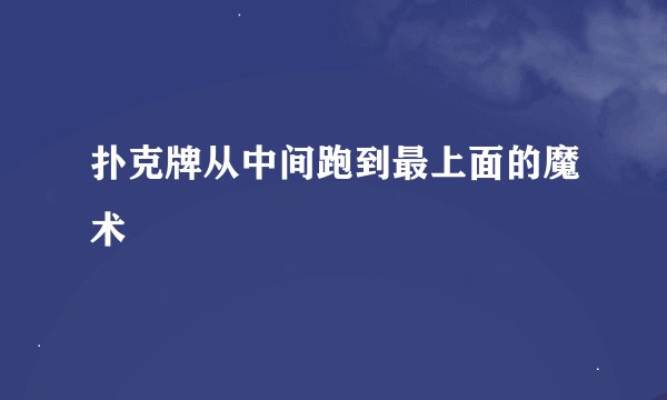 扑克牌从中间跑到最上面的魔术