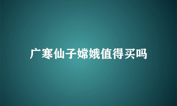 广寒仙子嫦娥值得买吗