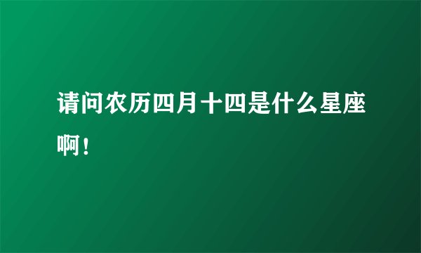 请问农历四月十四是什么星座啊！