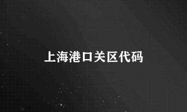 上海港口关区代码