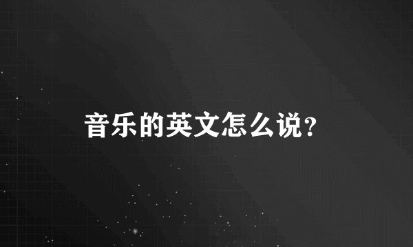 音乐的英文怎么说？