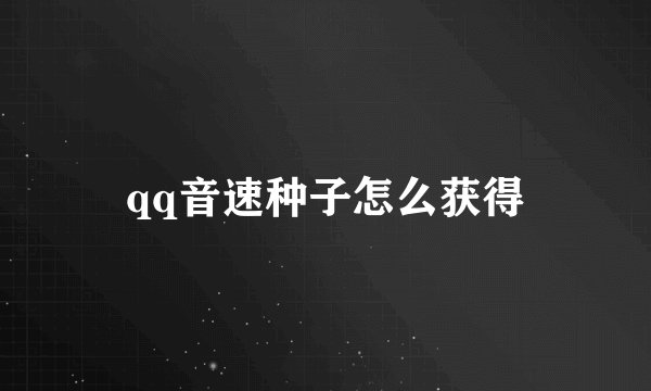 qq音速种子怎么获得