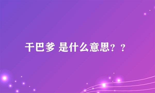 干巴爹 是什么意思？？