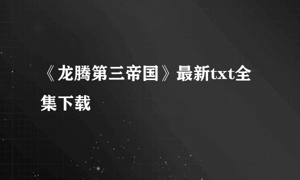 《龙腾第三帝国》最新txt全集下载