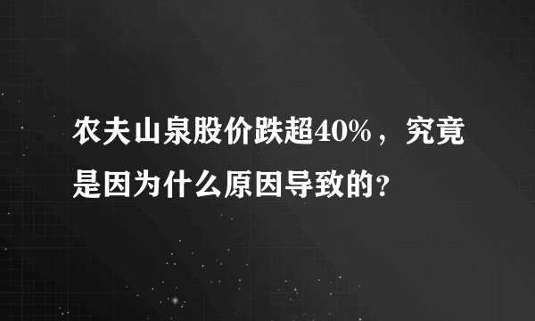 农夫山泉股价跌超40%，究竟是因为什么原因导致的？