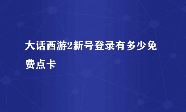 大话西游2新号登录有多少免费点卡