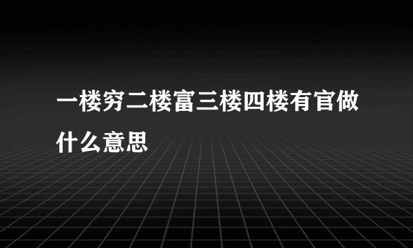 一楼穷二楼富三楼四楼有官做什么意思