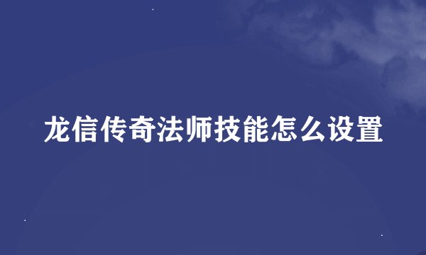 龙信传奇法师技能怎么设置