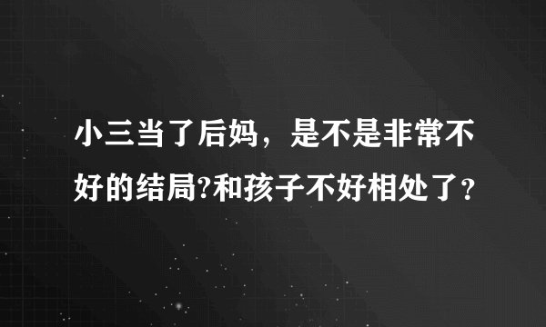 小三当了后妈，是不是非常不好的结局?和孩子不好相处了？