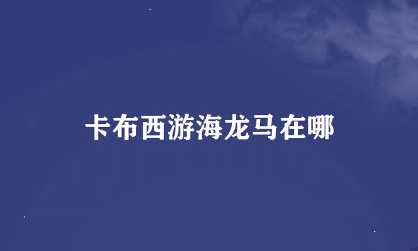 卡布西游海龙马在哪