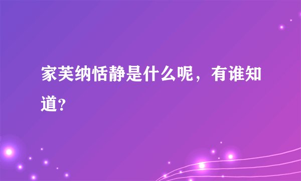 家芙纳恬静是什么呢，有谁知道？