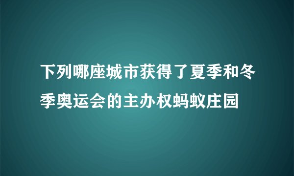 下列哪座城市获得了夏季和冬季奥运会的主办权蚂蚁庄园
