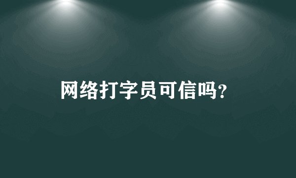 网络打字员可信吗？