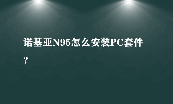诺基亚N95怎么安装PC套件？