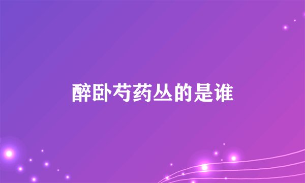 醉卧芍药丛的是谁
