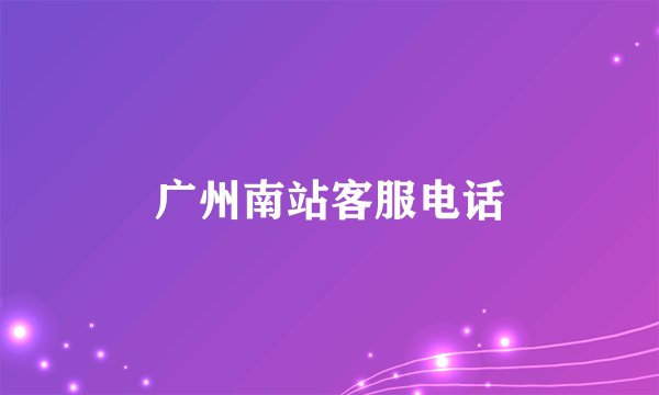 广州南站客服电话